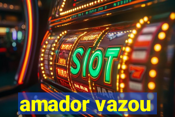 amador vazou